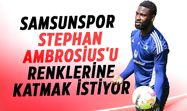 Samsunspor Stephan Ambrosius'u renklerine katmak istiyor