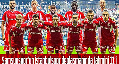 Samsunspor'un İstanbulspor deplasmanında tahmini 11'i