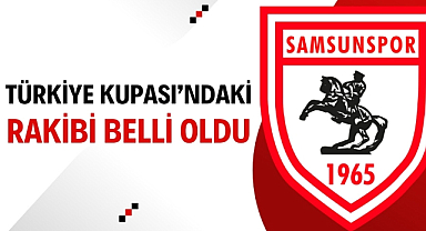 Samsunspor'un Türkiye Kupası'ndaki rakibi belli oldu