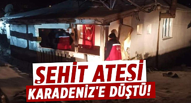 Şehit ateşi Karadeniz'e düştü!