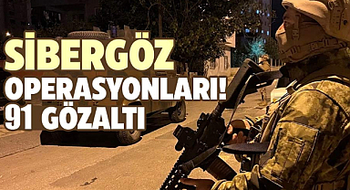 Sibergöz operasyonları! 91 gözaltı