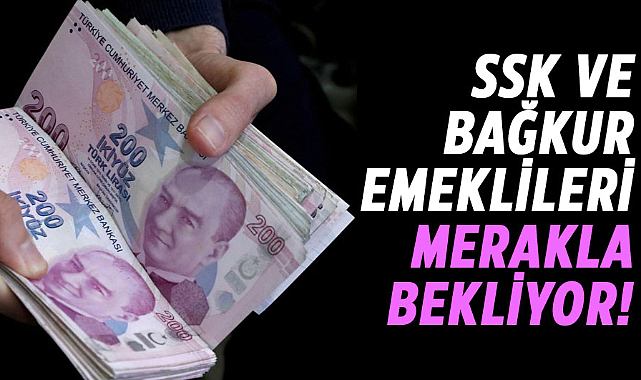 SSK ve BAĞKUR emeklileri merakla bekliyor!