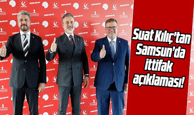 Suat Kılıç'tan Samsun’da ittifak açıklaması!