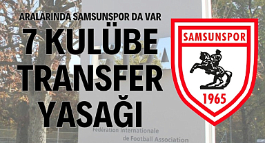 Samsunspor dahil Süper Lig'de 7 kulübe transfer yasağı