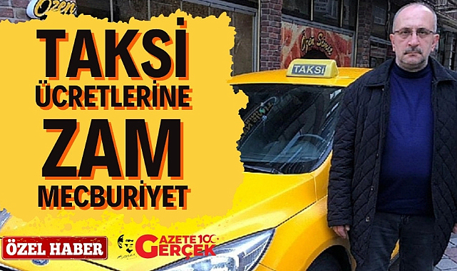 Taksi ücretlerine zam mecburiyet oldu