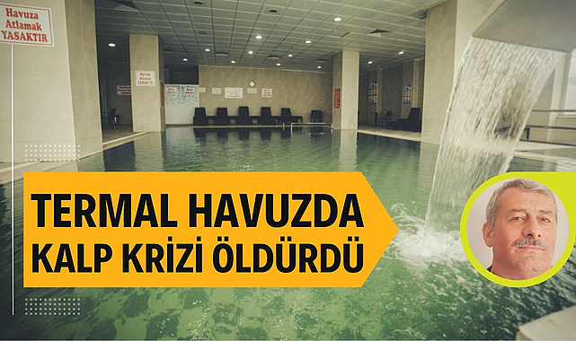Termal otelin havuzunda kalp krizi geçirdi hayatını kaybetti