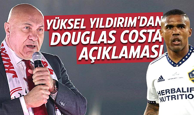 Yüksel Yıldırım'dan Douglas Costa açıklaması