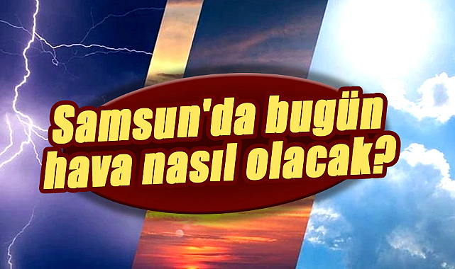 20 Şubat Salı Samsun'da hava nasıl olacak?