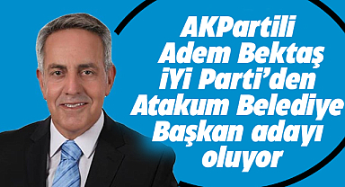 Adem Bektaş İYİ Parti'den Atakum Belediye Başkan adayı oluyor