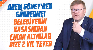 Adem Güney’den gönderme! Belediyenin kasasından çıkan altınlar bize 2 yıl yeter