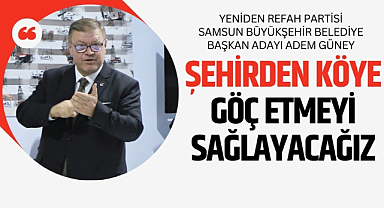 Adem Güney: Şehirden köye göçü sağlayacağız