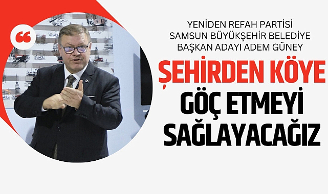 Adem Güney: Şehirden köye göçü sağlayacağız