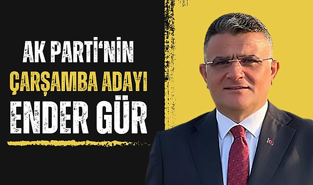 AK Parti'nin Çarşamba adayı Ender Gür