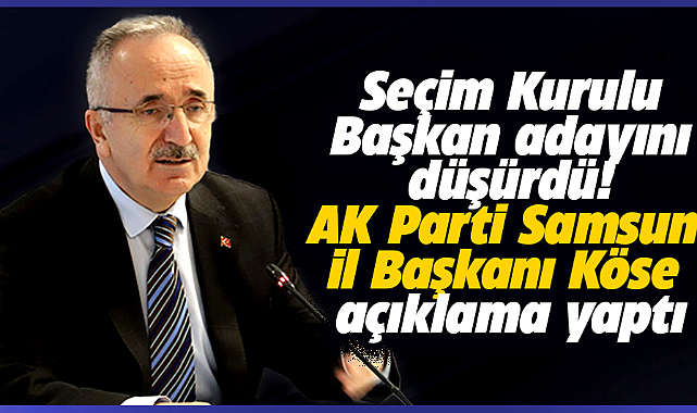 AK Parti Samsun İl Başkanı Köse Vezirköprü adayının düşürülmesi ile ilgili açıklama yaptı