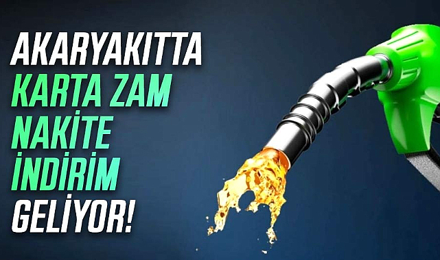 Akaryakıtta karta zam nakite indirim geliyor