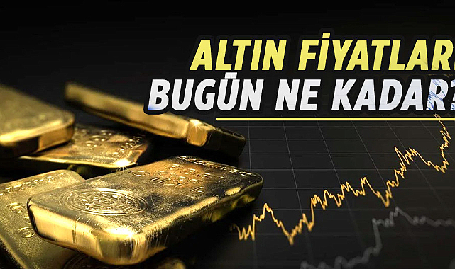 Altın fiyatları bugün ne kadar?