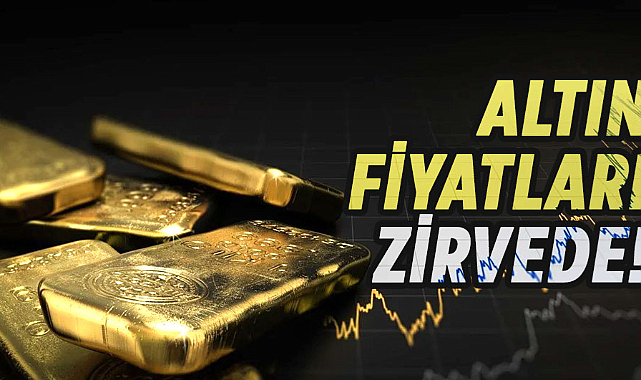 Altın fiyatları zirvede! 