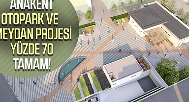 Anakent Otopark ve Meydan projesi yüzde 70 tamam!