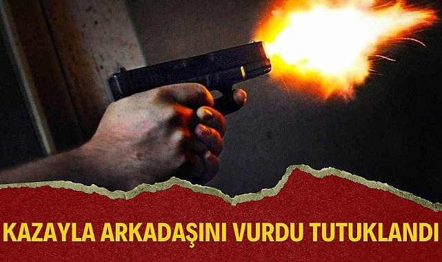 Arkadaşını kazayla silahla ağır yaraladı tutuklandı
