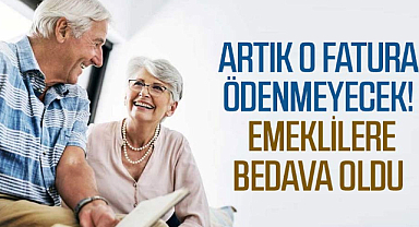 Artık o fatura ödenmeyecek! Emeklilere bedava oldu