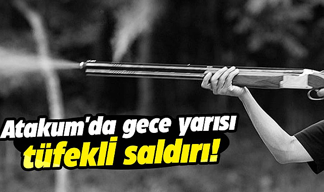 Atakum'da gece yarısı tüfekli saldırı!