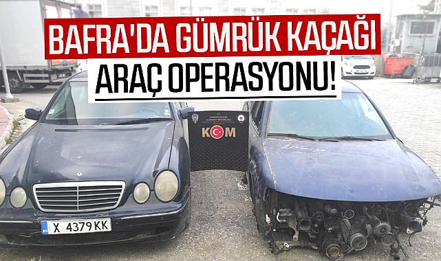 Bafra'da gümrük kaçağı araç operasyonu!
