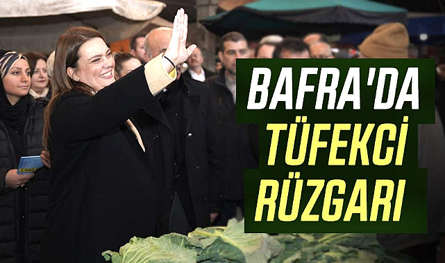 Bafra'da İmren Nilay Tüfekci rüzgarı