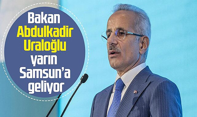 Bakan Abdulkadir Uraloğlu yarın Samsun'a geliyor
