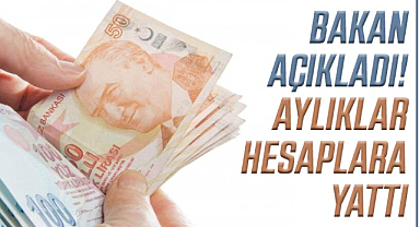 Bakan açıkladı! Aylıklar hesaplara yattı