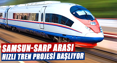 Bakan duyurdu! Samsun-Sarp arası hızlı tren projesi başlıyor