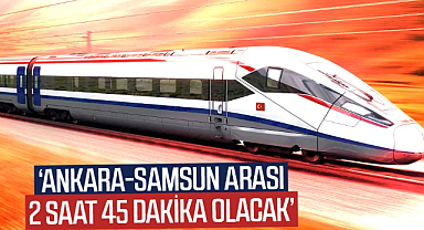 Bakan müjdeyi verdi! Ankara-Samsun arası 2 saat 45 dakika olacak
