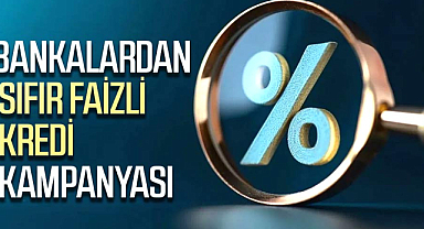 Bankalardan sıfır faizli kredi kampanyası