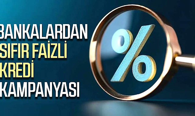 Bankalardan sıfır faizli kredi kampanyası