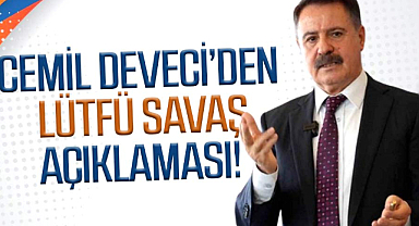 Cemil Deveci’den Lütfü Savaş açıklaması!
