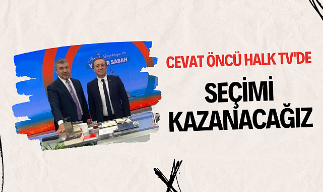 Cevat Öncü Halk TV'de 'Seçimi kazanacağız'