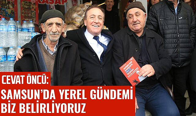 Cevat Öncü: Samsun'da yerel gündemi biz belirliyoruz