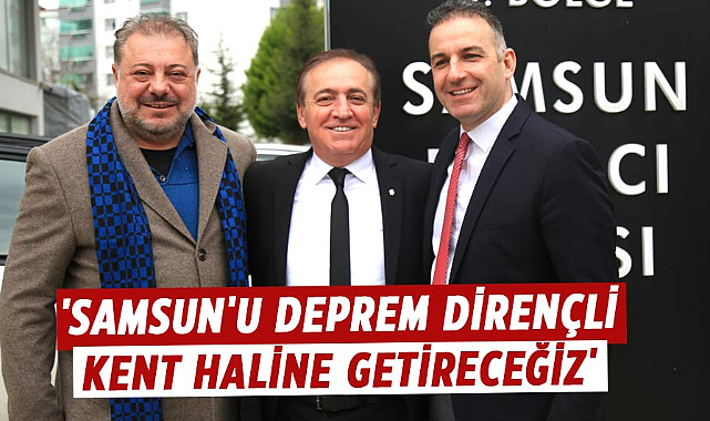 Cevat Öncü, 'Samsun'u deprem dirençli kent haline getireceğiz'