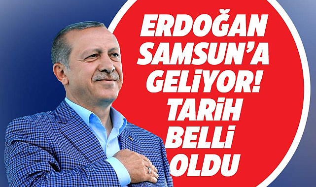 Cumhurbaşkanı Erdoğan Samsun'a geliyor! Tarih belli oldu