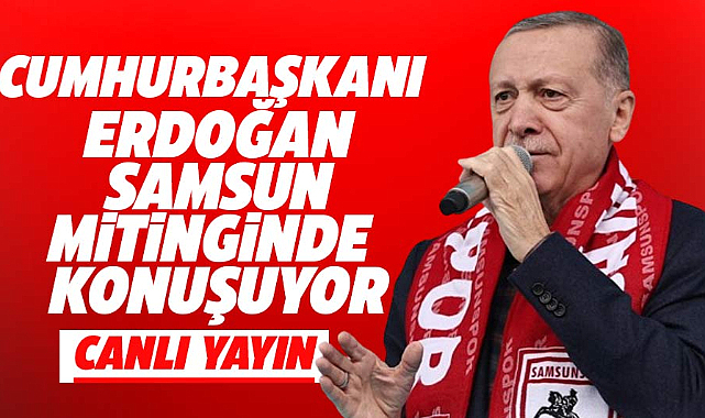 Cumhurbaşkanı Erdoğan Samsun mitingi canlı izle