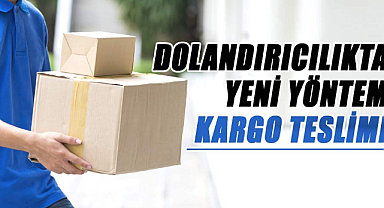 Dikkat! Dolandırıcılıkta yeni yöntem kargo teslimi