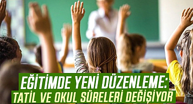Eğitimde yeni düzenleme: Tatil ve okul süreleri değişiyor