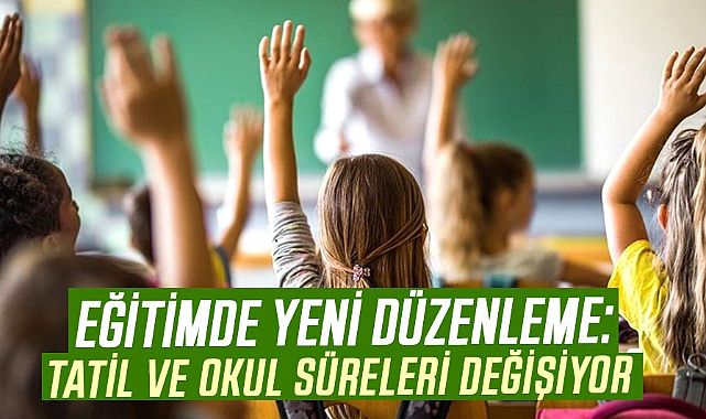Eğitimde yeni düzenleme: Tatil ve okul süreleri değişiyor