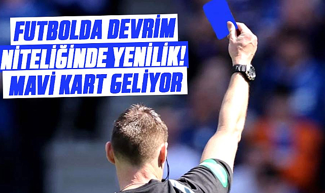 Futbolda devrim niteliğinde yenilik! Mavi kart geliyor...