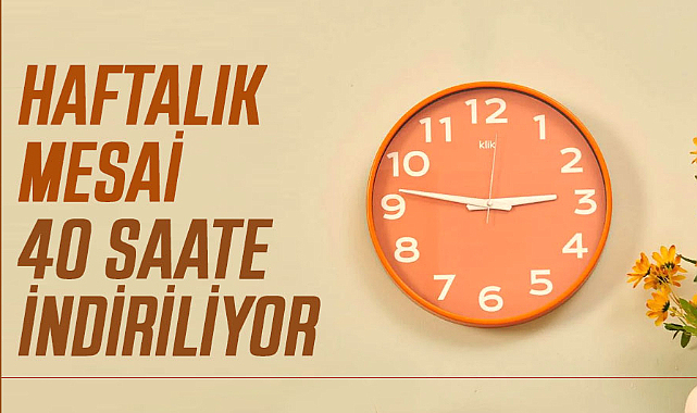 Haftalık mesai 40 saate indiriliyor