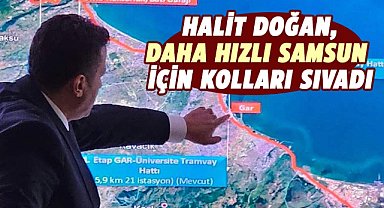 Halit Doğan, daha hızlı Samsun için kolları sıvadı