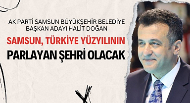 Halit Doğan: Samsun, Türkiye Yüzyılı'nın parlayan yıldızı olacak