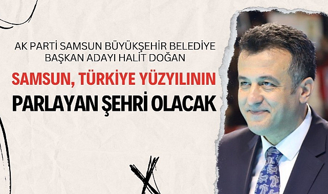 Halit Doğan: Samsun, Türkiye Yüzyılı'nın parlayan yıldızı olacak