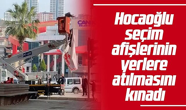 Hocaoğlu seçim afişlerinin yerlere atılmasını kınadı