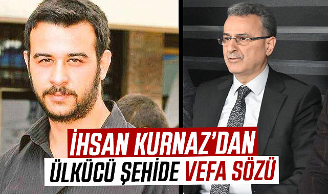 İhsan Kurnaz’dan ülkücü şehide vefa sözü