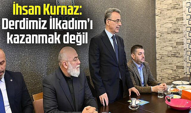 İhsan Kurnaz: Derdimiz İlkadım'ı kazanmak değil